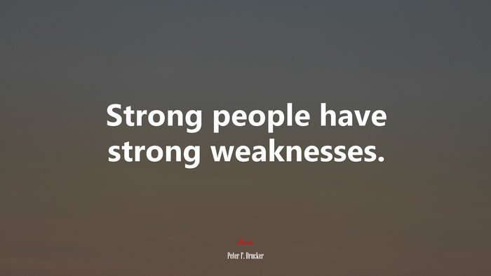 Strong people have strong weaknesses. | Peter F. Drucker quote