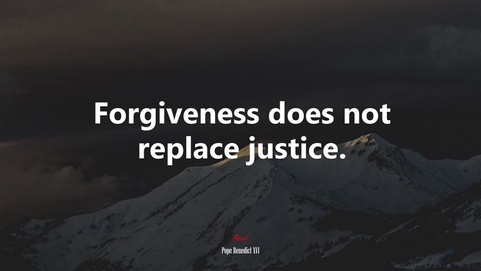 Forgiveness does not replace justice. | Pope Benedict XVI quote
