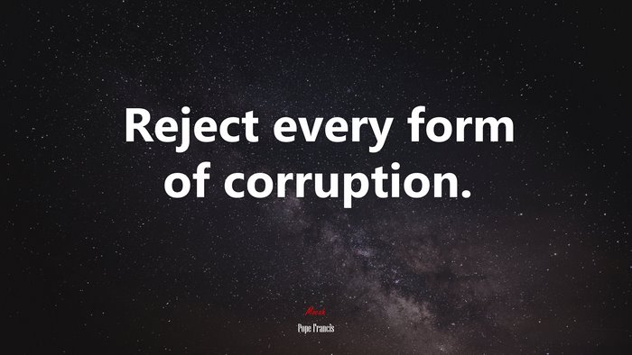 Reject every form of corruption. | Pope Francis quote