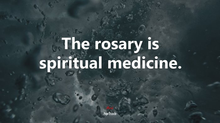 The rosary is spiritual medicine. | Pope Francis quote