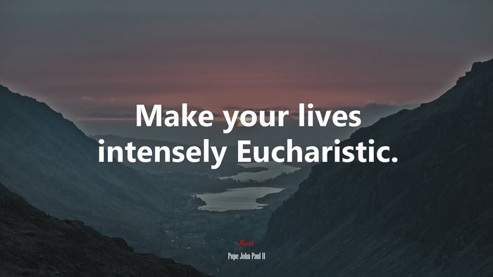 Make your lives intensely Eucharistic. | Pope John Paul II quote