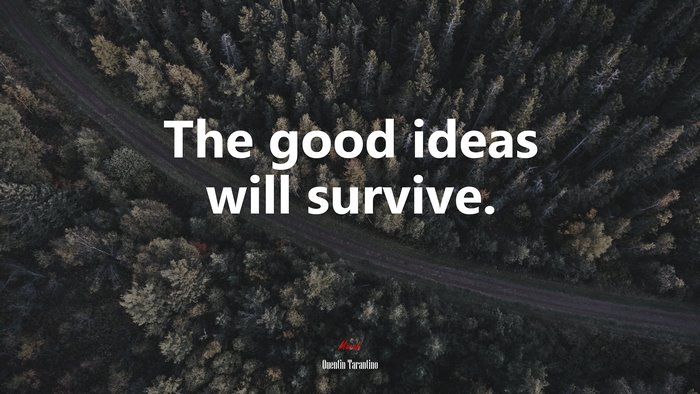 The good ideas will survive. | Quentin Tarantino quote
