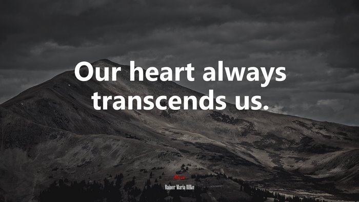 Our heart always transcends us. | Rainer Maria Rilke quote