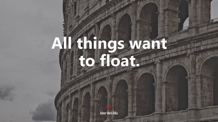 All things want to float. | Rainer Maria Rilke quote
