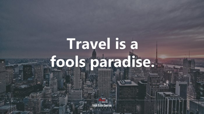 Travel is a fools paradise. | Ralph Waldo Emerson quote