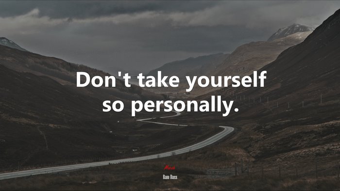 Don’t take yourself so personally. | Ram Dass quote
