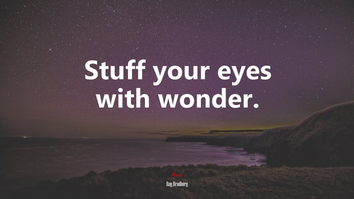 Stuff your eyes with wonder. | Ray Bradbury quote