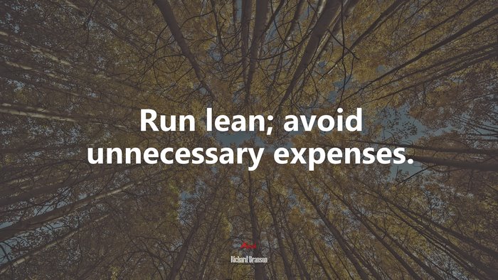 Run lean; avoid unnecessary expenses. | Richard Branson quote