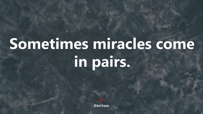 Sometimes miracles come in pairs. | Richard Branson quote