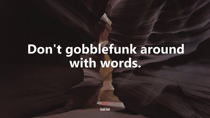 Don’t gobblefunk around with words. | Roald Dahl quote