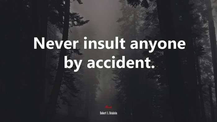 Never insult anyone by accident. | Robert A. Heinlein quote