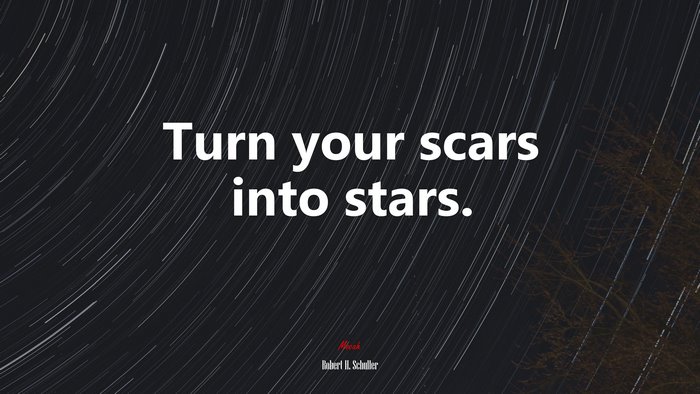 Turn your scars into stars. | Robert H. Schuller quote