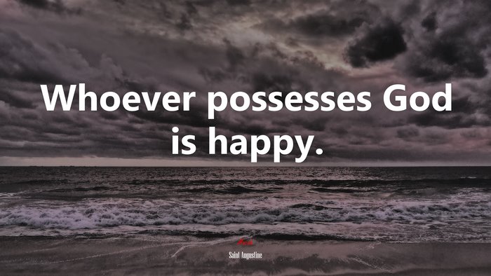 Whoever possesses God is happy. | Saint Augustine quote