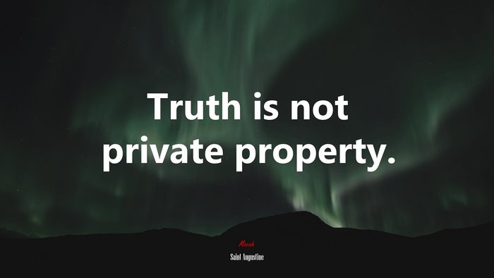 Truth is not private property. | Saint Augustine quote