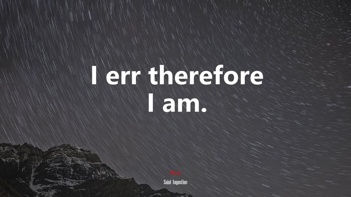 I err therefore I am. | Saint Augustine quote