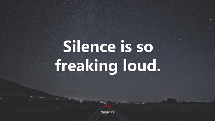 Silence is so freaking loud. | Sarah Dessen quote