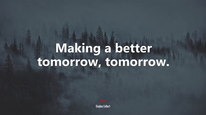 Making a better tomorrow, tomorrow. | Stephen Colbert quote