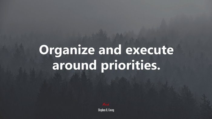 Organize and execute around priorities. | Stephen R. Covey quote