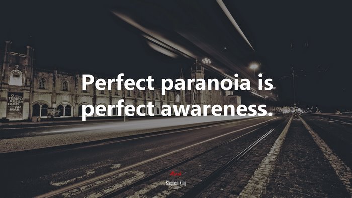Perfect paranoia is perfect awareness. | Stephen King quote