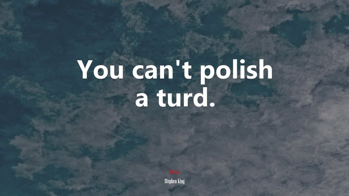 You can’t polish a turd. | Stephen King quote