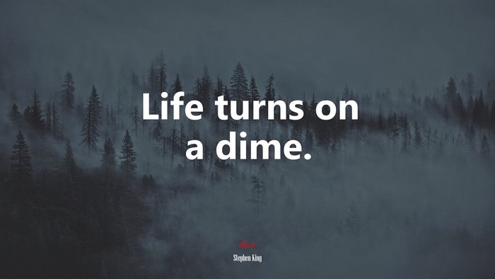Life turns on a dime. | Stephen King quote