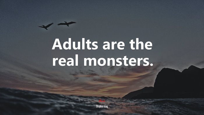 Adults are the real monsters. | Stephen King quote