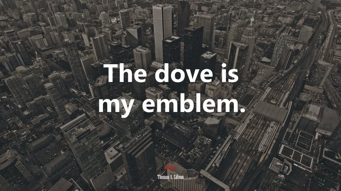 The dove is my emblem. | Thomas A. Edison quote