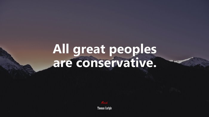 All great peoples are conservative. | Thomas Carlyle quote
