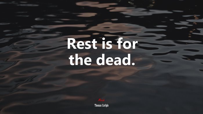 Rest is for the dead. | Thomas Carlyle quote
