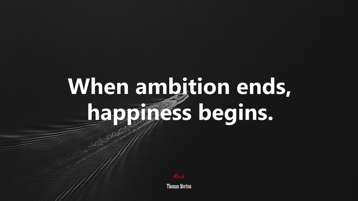 When ambition ends, happiness begins. | Thomas Merton quote