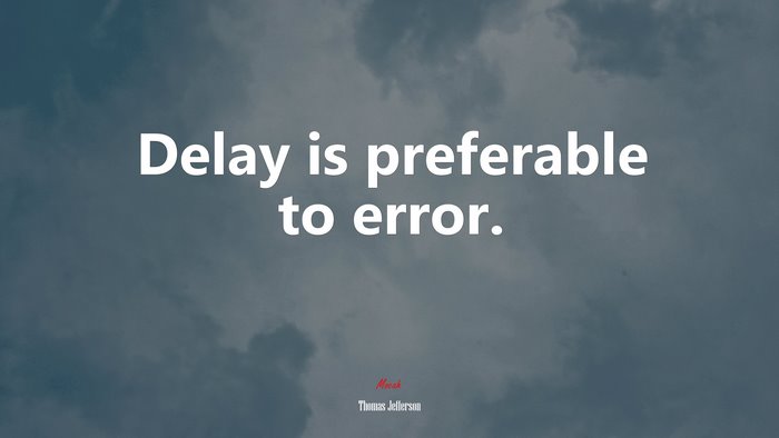 Delay is preferable to error. | Thomas Jefferson quote