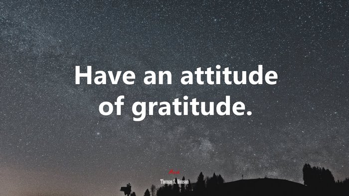Have an attitude of gratitude. | Thomas S. Monson quote