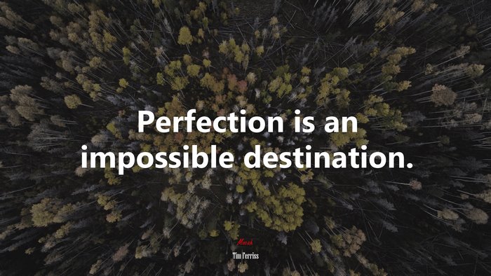 Perfection is an impossible destination. | Tim Ferriss quote