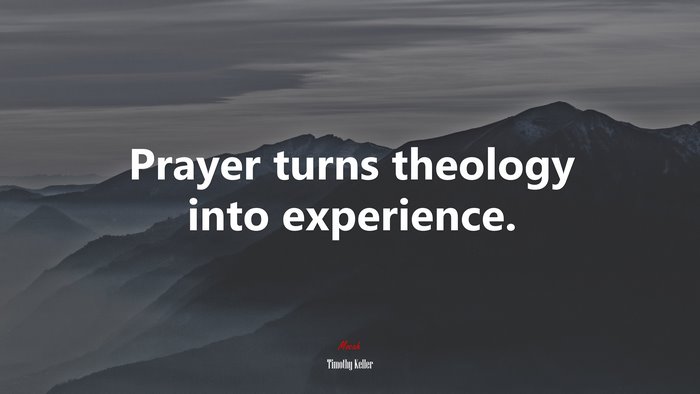 Prayer turns theology into experience. | Timothy Keller quote
