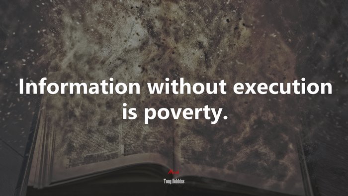 Information without execution is poverty. | Tony Robbins quote