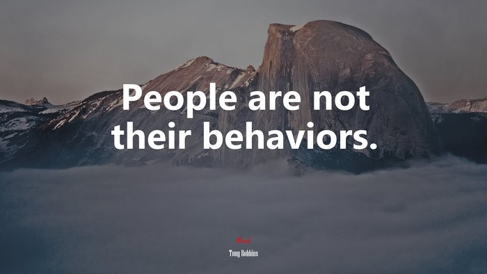 People are not their behaviors. | Tony Robbins quote
