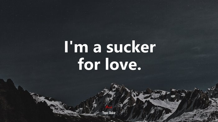 I’m a sucker for love. | Tupac Shakur quote