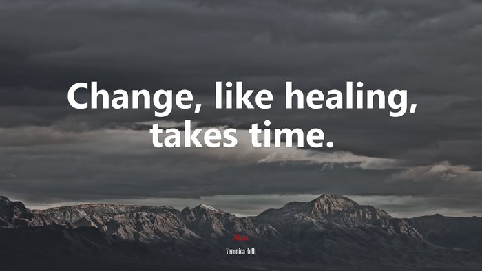 Change, like healing, takes time. | Veronica Roth quote