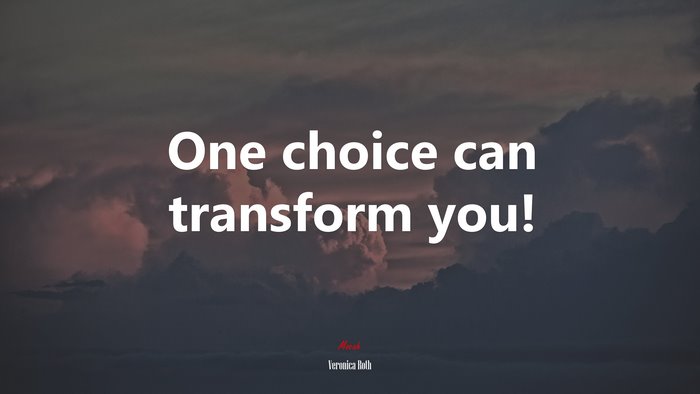 One choice can transform you! | Veronica Roth quote