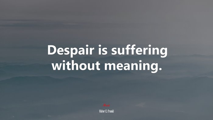 Despair is suffering without meaning. | Viktor E. Frankl quote