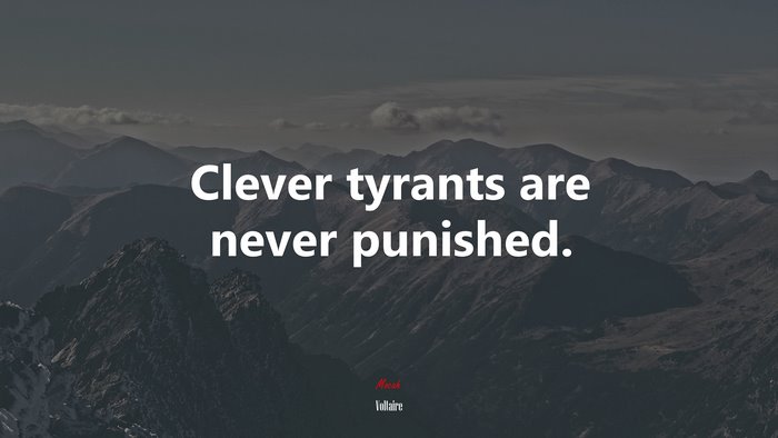 Clever tyrants are never punished. | Voltaire quote