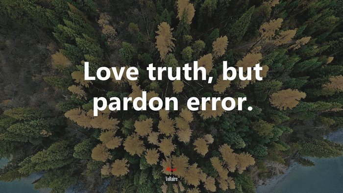 Love truth, but pardon error. | Voltaire quote