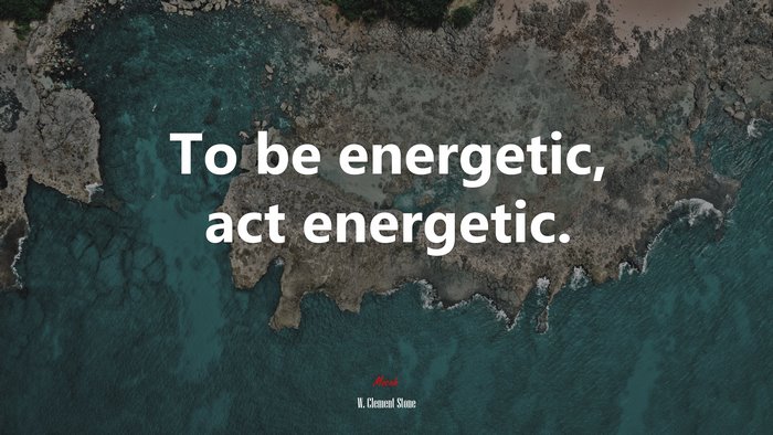 To be energetic, act energetic. | W. Clement Stone quote