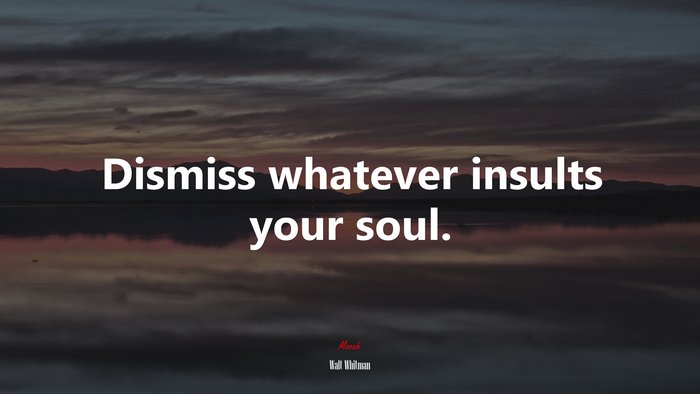 Dismiss whatever insults your soul. | Walt Whitman quote