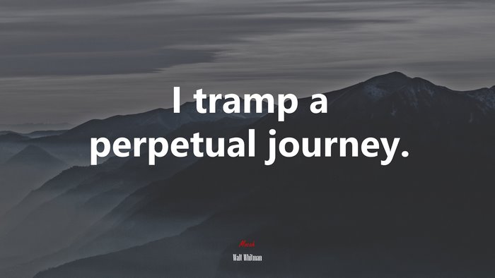I tramp a perpetual journey. | Walt Whitman quote