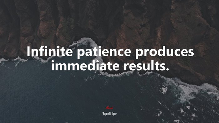 Infinite patience produces immediate results. | Wayne W. Dyer quote