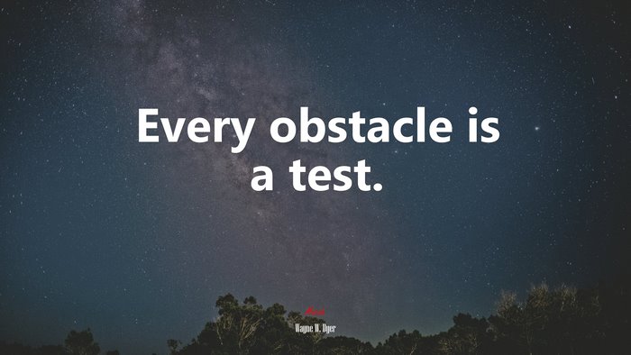 Every obstacle is a test. | Wayne W. Dyer quote