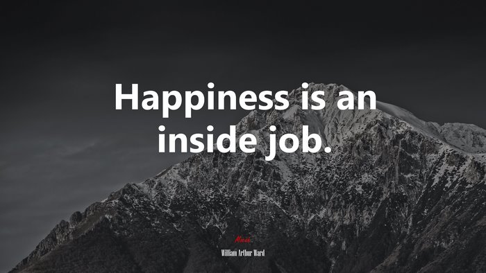 Happiness is an inside job. | William Arthur Ward quote