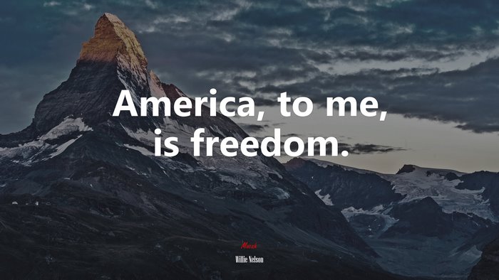America, to me, is freedom. | Willie Nelson quote