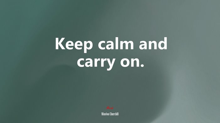 Keep calm and carry on. | Winston Churchill quote